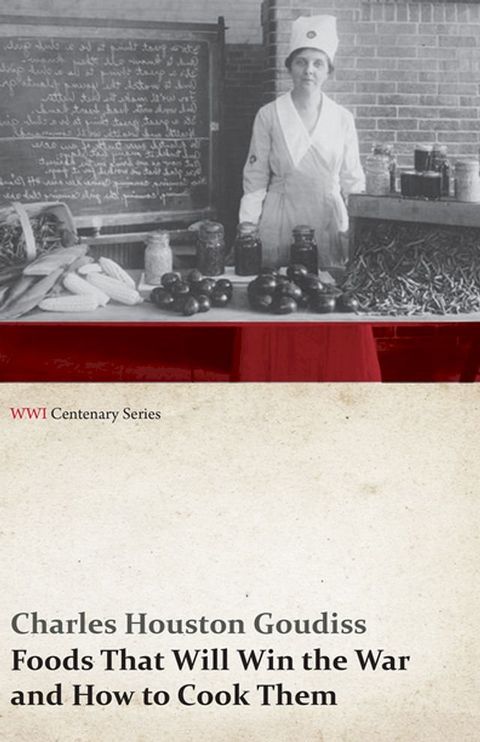 Foods That Will Win the War and How to Cook Them (WWI Centenary Series)(Kobo/電子書)