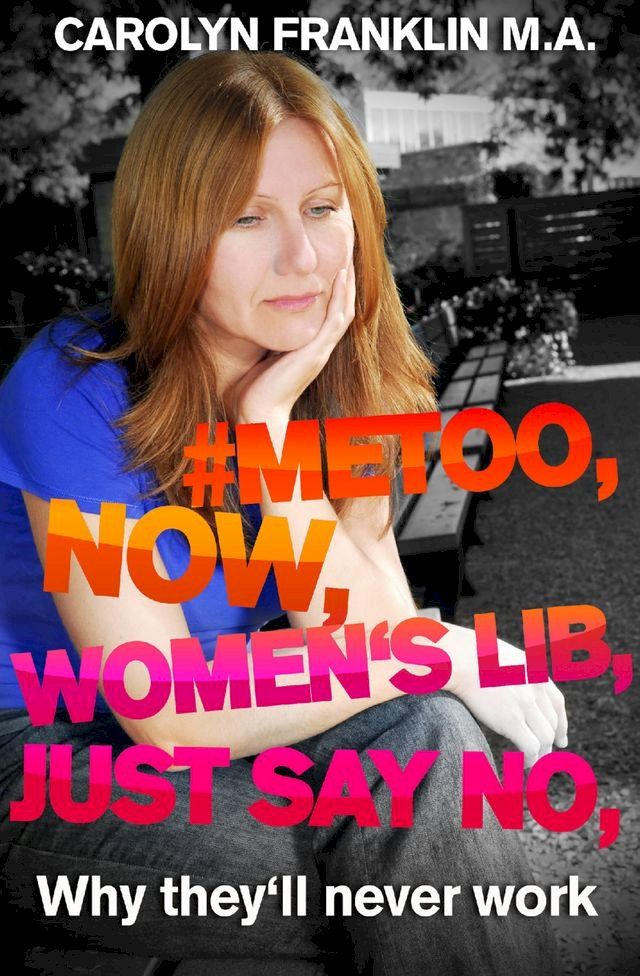  #Metoo, Now, Women’s Lib, Just Say No: Why They’ll Never Work(Kobo/電子書)