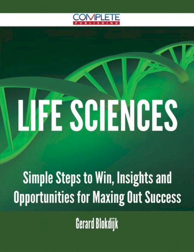  Life Sciences - Simple Steps to Win, Insights and Opportunities for Maxing Out Success(Kobo/電子書)