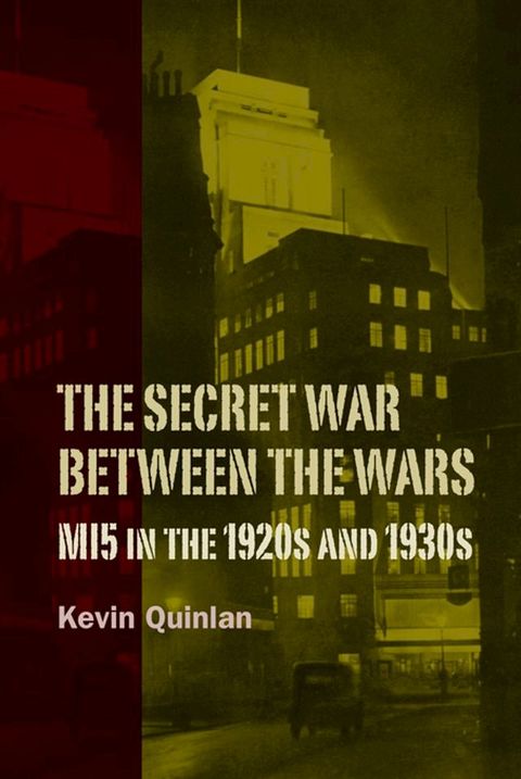 The Secret War Between the Wars: MI5 in the 1920s and 1930s(Kobo/電子書)