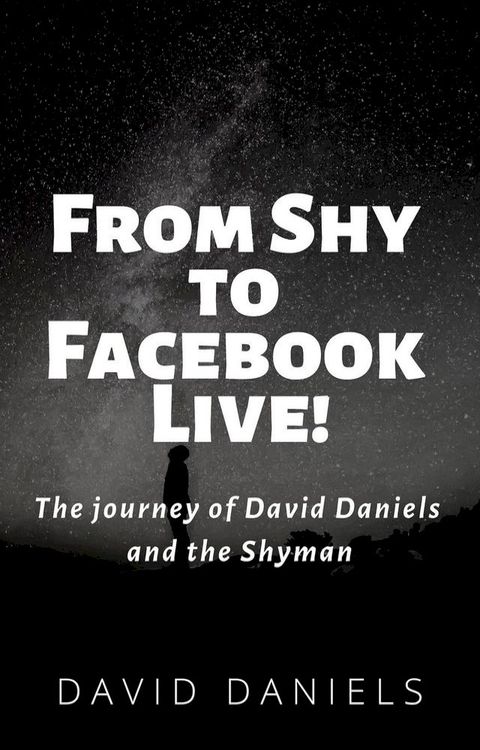 From Shy to Facebook Live! The Journey of David Daniels and the Shyman(Kobo/電子書)