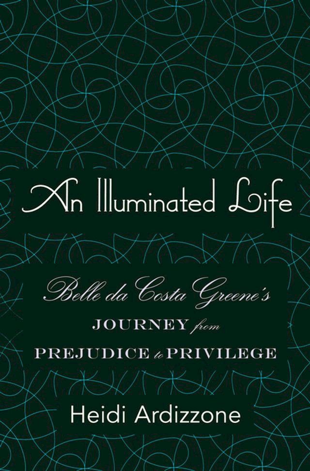  An Illuminated Life: Belle da Costa Greene's Journey from Prejudice to Privilege(Kobo/電子書)