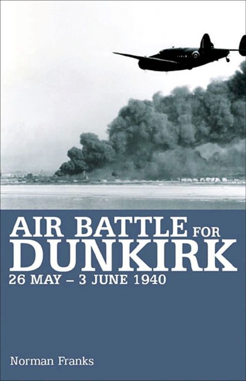 Air Battle for Dunkirk, 26 May–3 June 1940(Kobo/電子書)