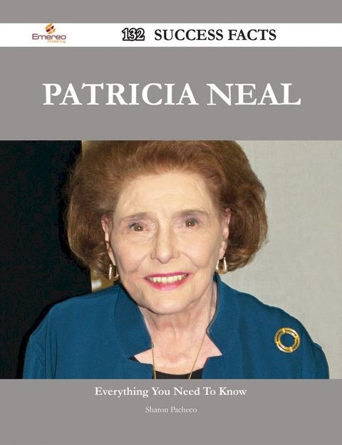 Patricia Neal 132 Success Facts - Everything you need to know about Patricia Neal(Kobo/電子書)