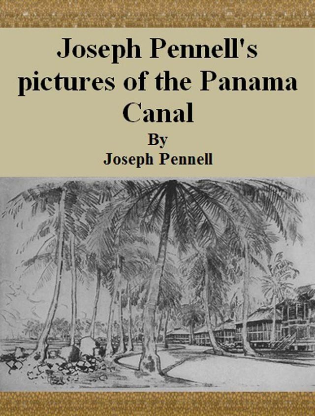  Joseph Pennell's pictures of the Panama Canal(Kobo/電子書)