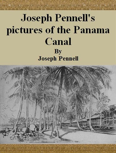 Joseph Pennell's pictures of the Panama Canal(Kobo/電子書)