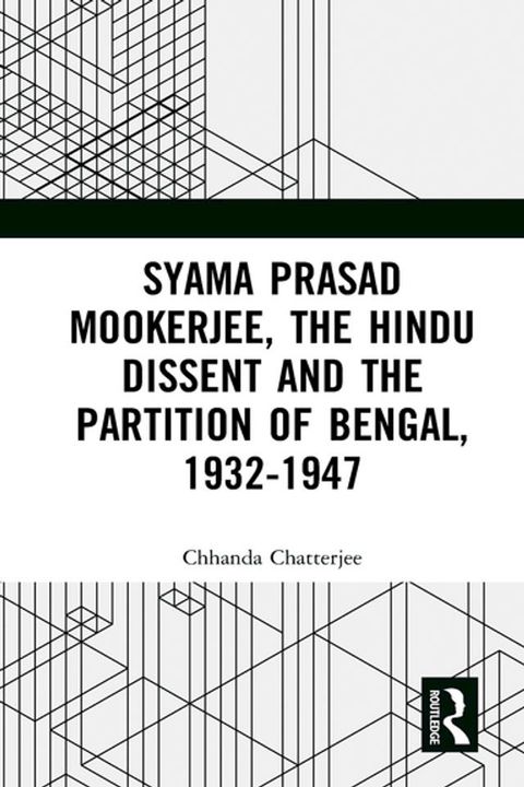 Syama Prasad Mookerjee, the Hindu Dissent and the Partition of Bengal, 1932-1947(Kobo/電子書)