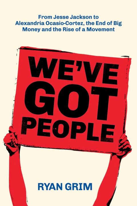 We've Got People: From Jesse Jackson to AOC, the End of Big Money and the Rise of a Movement(Kobo/電子書)