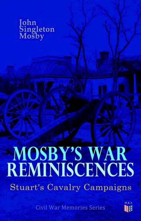 Mosby's War Reminiscences - Stuart's Cavalry Campaigns(Kobo/電子書)