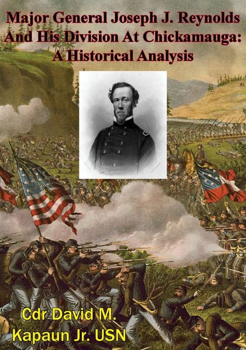 Major General Joseph J. Reynolds And His Division At Chickamauga: A Historical Analysis(Kobo/電子書)