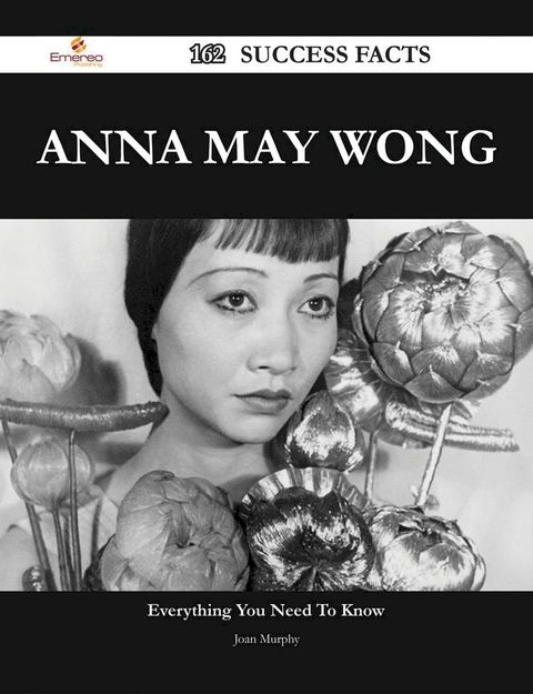 Anna May Wong 162 Success Facts - Everything you need to know about Anna May Wong(Kobo/電子書)