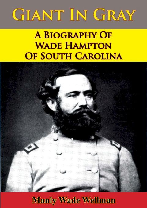 Giant In Gray: A Biography Of Wade Hampton Of South Carolina(Kobo/電子書)