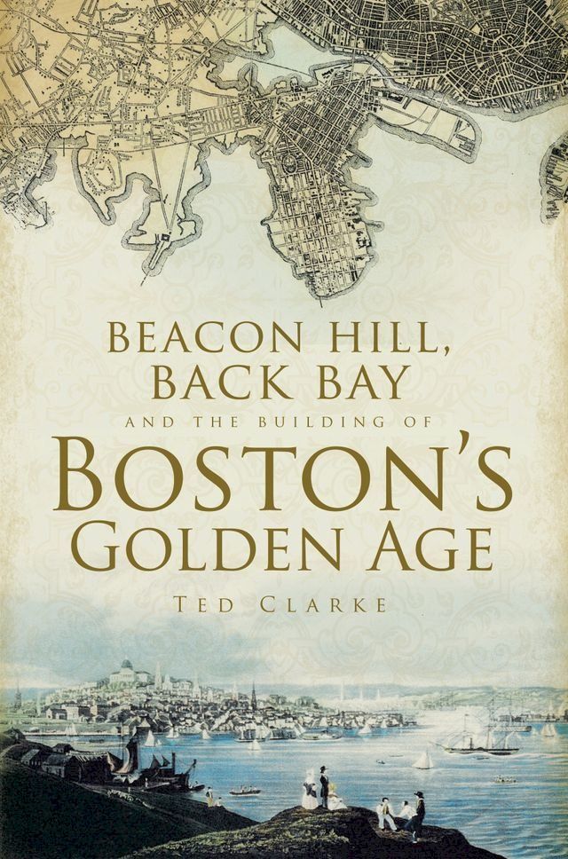  Beacon Hill, Back Bay and the Building of Boston's Golden Age(Kobo/電子書)