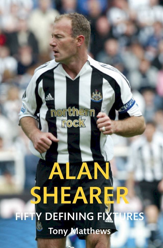  Alan Shearer Fifty Defining Fixtures(Kobo/電子書)