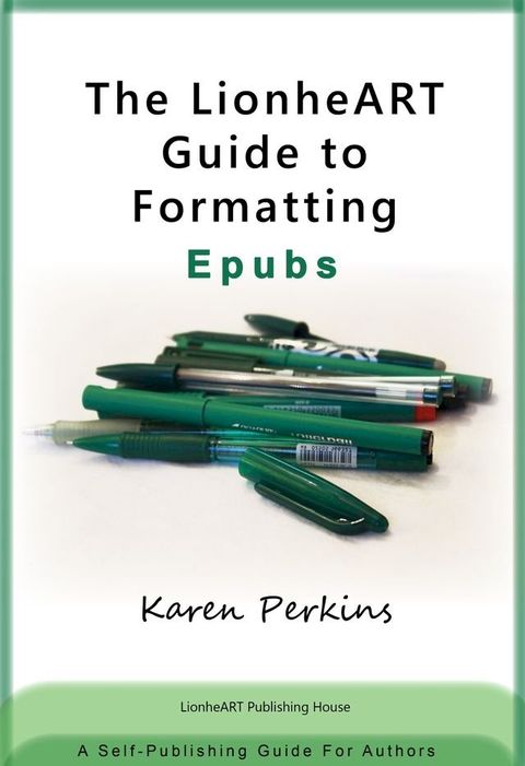 The LionheART Guide to Formatting EPUBs: A Self-Publishing Guide for Independent Authors(Kobo/電子書)