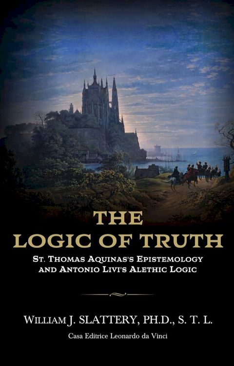 THE LOGIC OF TRUTH. St. Thomas Aquinas's Epistemology and Antonio Livi's Alethic Logic(Kobo/電子書)