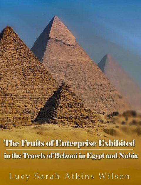 The Fruits of Enterprise Exhibited in the Travels of Belzoni in Egypt and Nubia(Kobo/電子書)