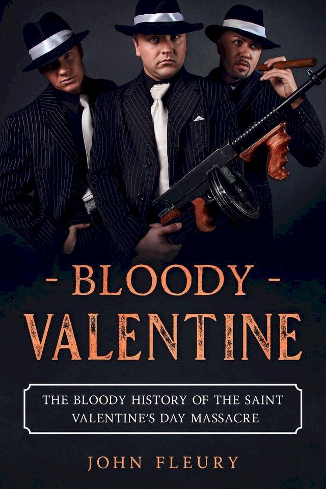  Bloody Valentine: The Bloody History of the Saint Valentine's Day Massacre(Kobo/電子書)