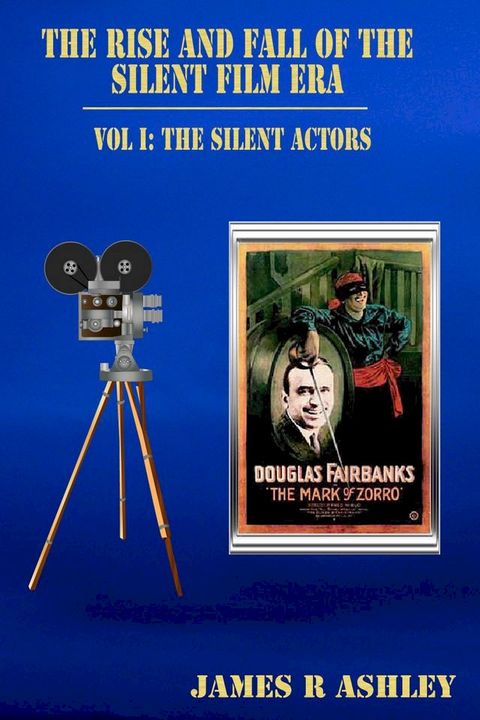 The Rise and Fall of the Silent Film Era, Vol I: The Actors(Kobo/電子書)