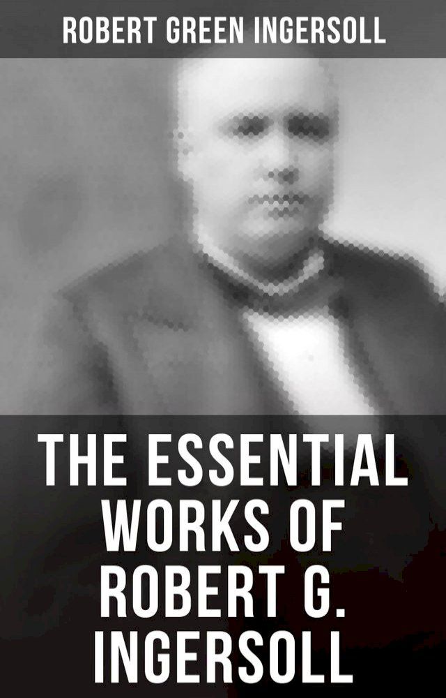  The Essential Works of Robert G. Ingersoll(Kobo/電子書)