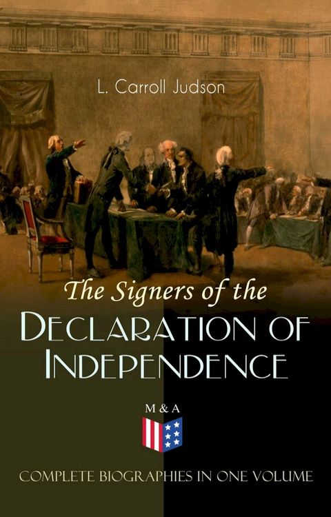 The Signers of the Declaration of Independence - Complete Biographies in One Volume(Kobo/電子書)