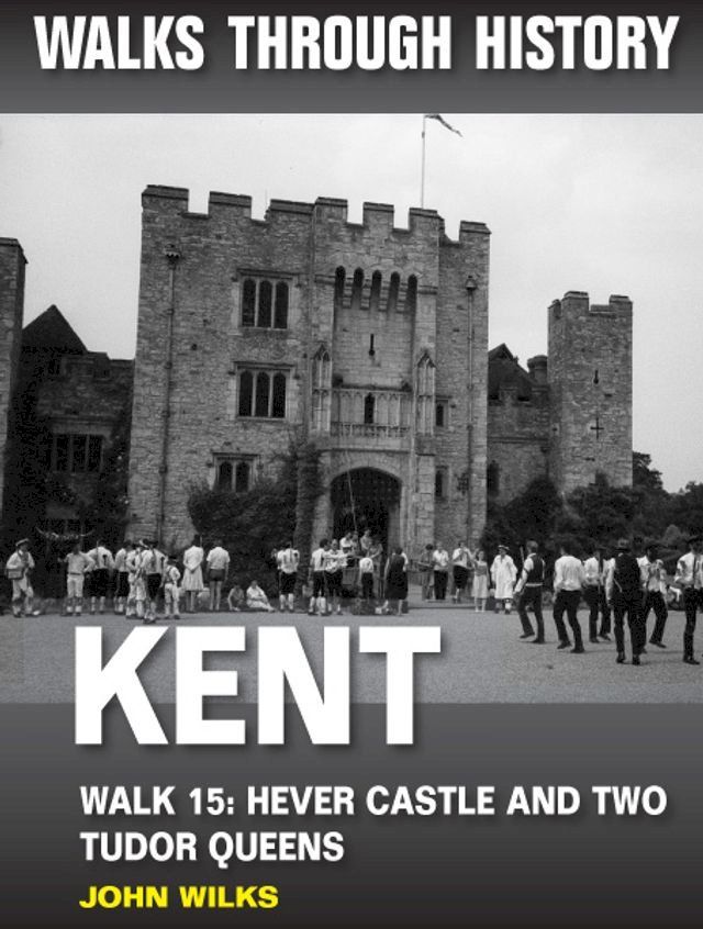  Walks Through History - Kent. Walk 15. Hever Castle and two Tudor queens(Kobo/電子書)