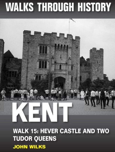 Walks Through History - Kent. Walk 15. Hever Castle and two Tudor queens(Kobo/電子書)