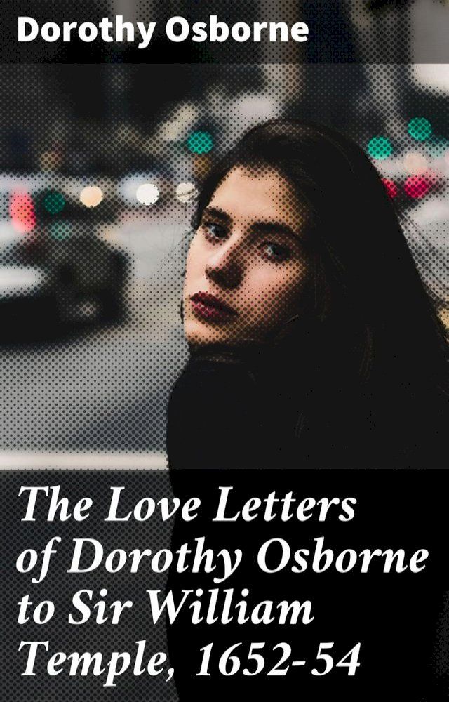  The Love Letters of Dorothy Osborne to Sir William Temple, 1652-54(Kobo/電子書)