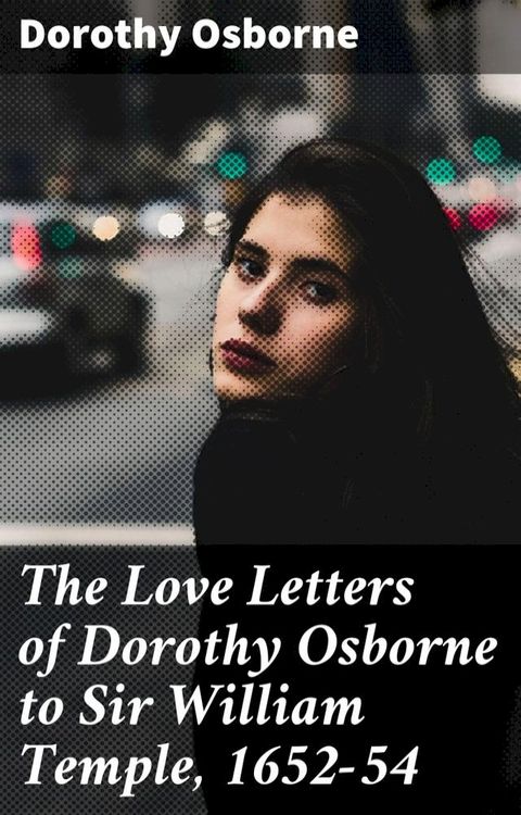 The Love Letters of Dorothy Osborne to Sir William Temple, 1652-54(Kobo/電子書)