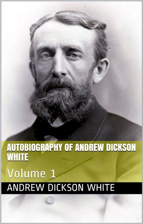 Autobiography of Andrew Dickson White — Volume 1(Kobo/電子書)