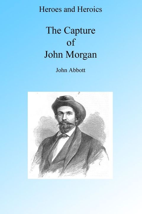 A Cavalry Adventure: The Capture of John Morgan, Illustrated.(Kobo/電子書)