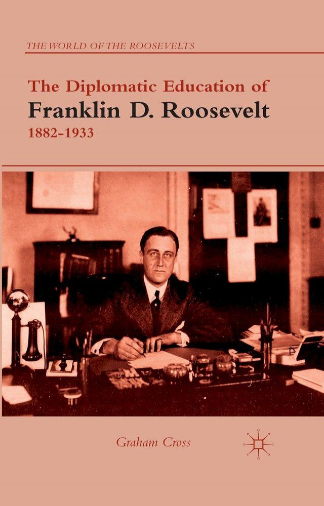  The Diplomatic Education of Franklin D. Roosevelt, 1882–1933(Kobo/電子書)