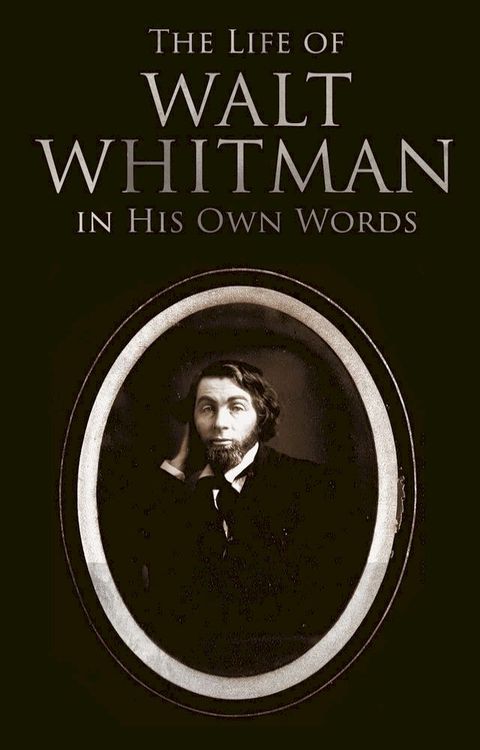 The Life of Walt Whitman in His Own Words(Kobo/電子書)