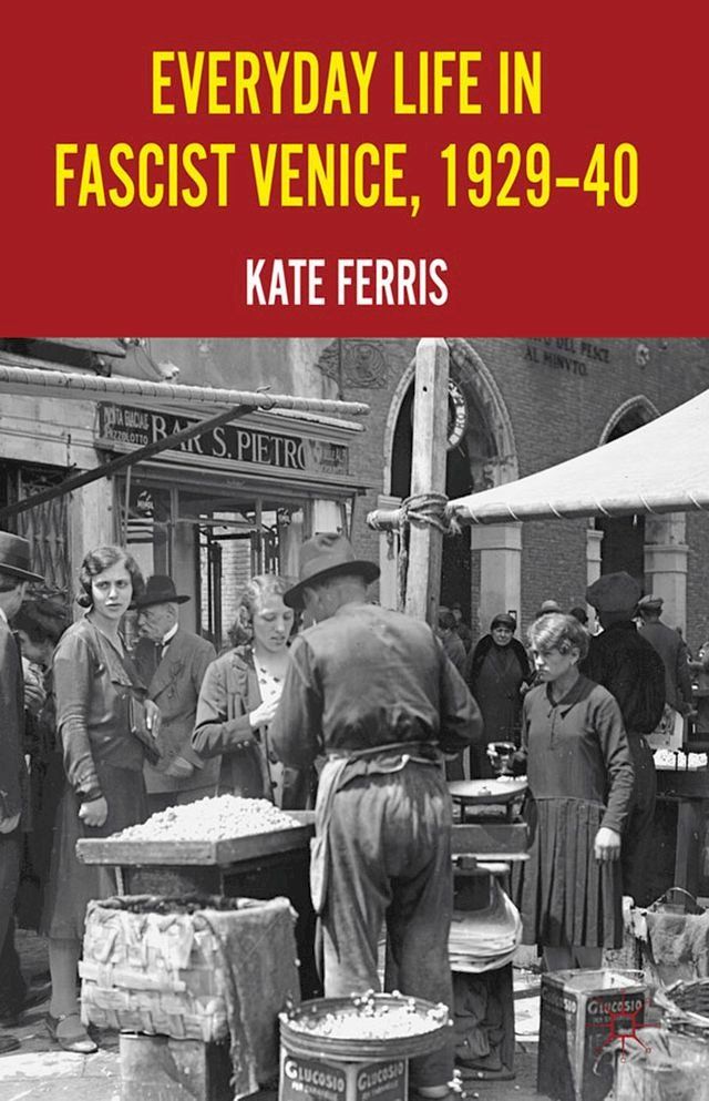  Everyday Life in Fascist Venice, 1929-40(Kobo/電子書)