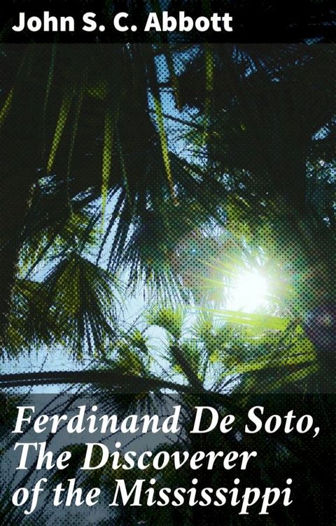 Ferdinand De Soto, The Discoverer of the Mississippi(Kobo/電子書)