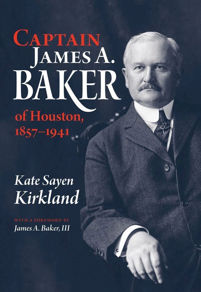  Captain James A. Baker of Houston, 1857-1941(Kobo/電子書)