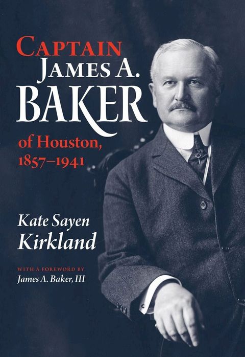 Captain James A. Baker of Houston, 1857-1941(Kobo/電子書)