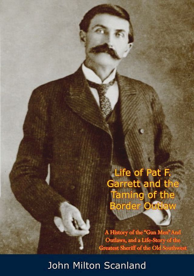  Life of Pat F. Garrett and the Taming of the Border Outlaw(Kobo/電子書)