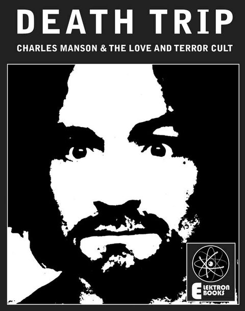 Death Trip: Charles Manson And The Love And Terror Cult(Kobo/電子書)