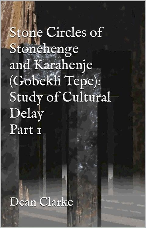 The Stone Circles of Stonehenge and Karahenje (Gobekli Tepe):(Kobo/電子書)