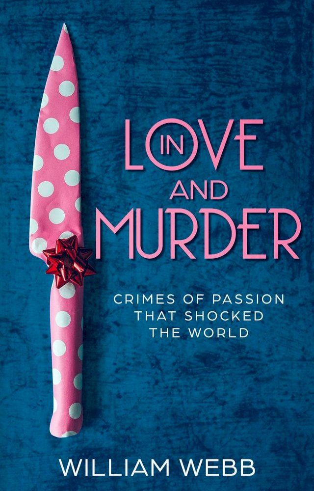  In Love and Murder: Crimes of Passion That Shocked the World(Kobo/電子書)