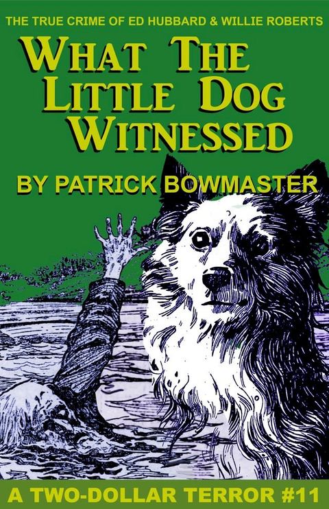 What The Little Dog Witnessed: The True Crime Of Ed Hubbard & Willie Roberts(Kobo/電子書)