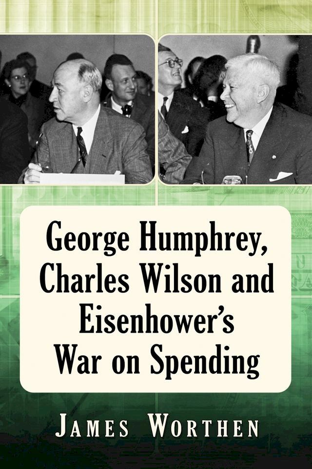  George Humphrey, Charles Wilson and Eisenhower's War on Spending(Kobo/電子書)