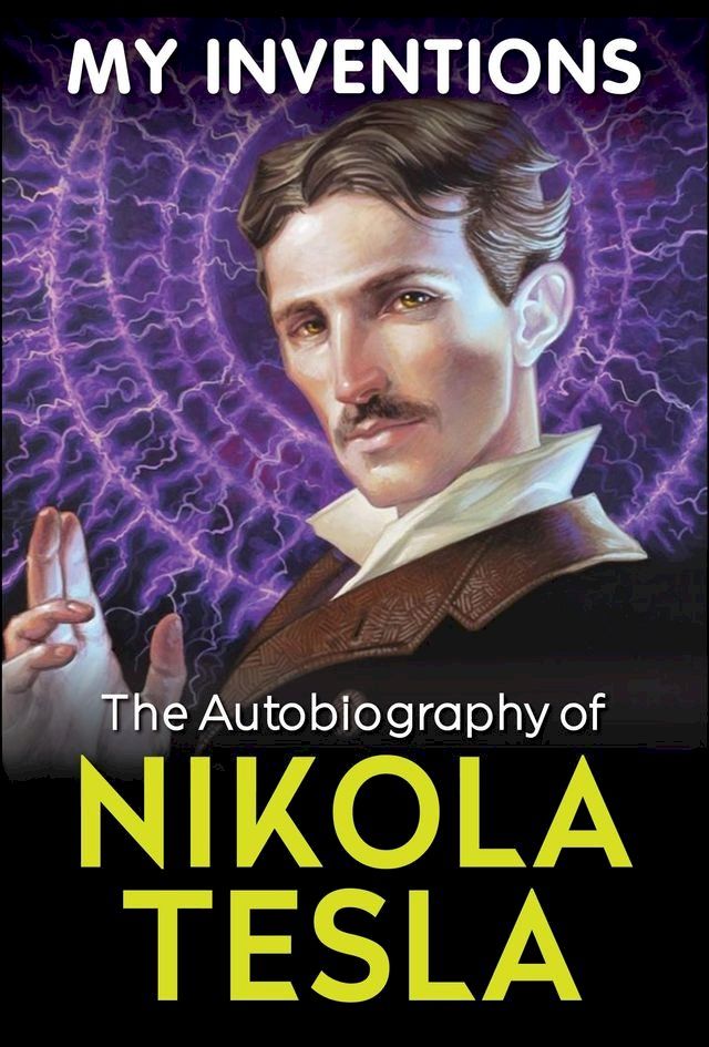  My Inventions - The Autobiography of Nikola Tesla(Kobo/電子書)