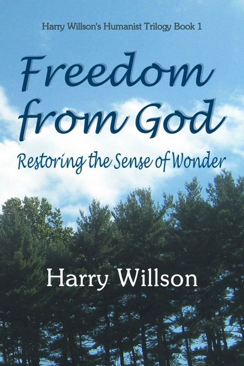 Freedom from God: Restoring the Sense of Wonder, Harry Willson's Humanist Trilogy Book 1(Kobo/電子書)