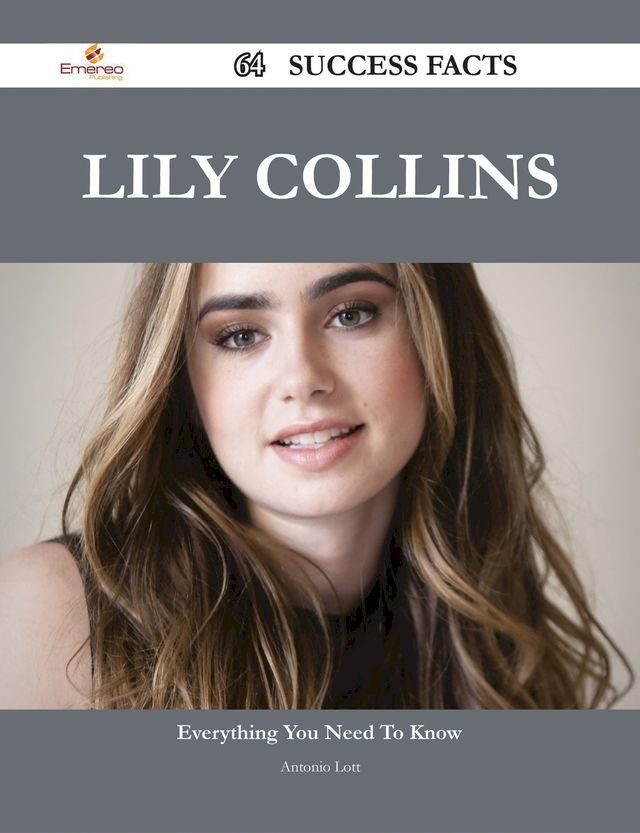  Lily Collins 64 Success Facts - Everything you need to know about Lily Collins(Kobo/電子書)