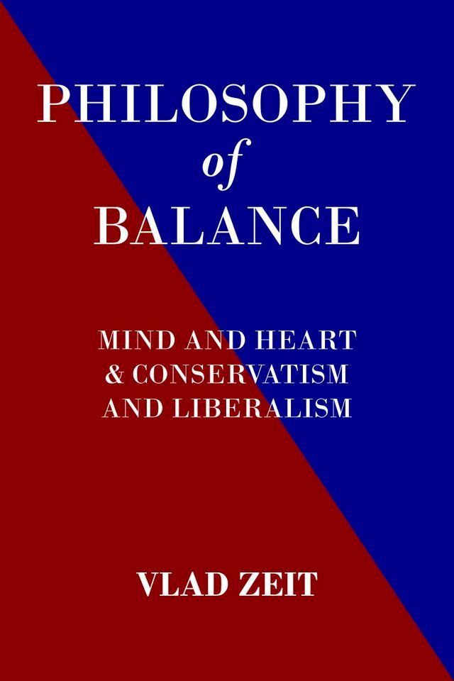  The Philosophy of Balance. Mind and Heart & Conservatism and Liberalism.(Kobo/電子書)