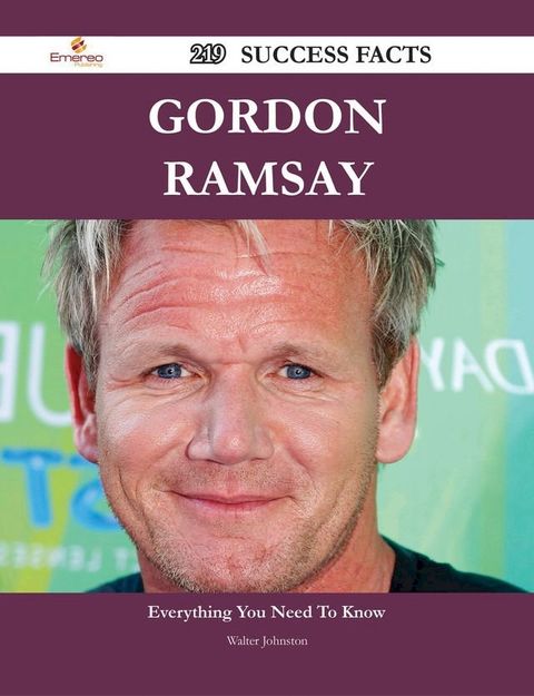 Gordon Ramsay 219 Success Facts - Everything you need to know about Gordon Ramsay(Kobo/電子書)