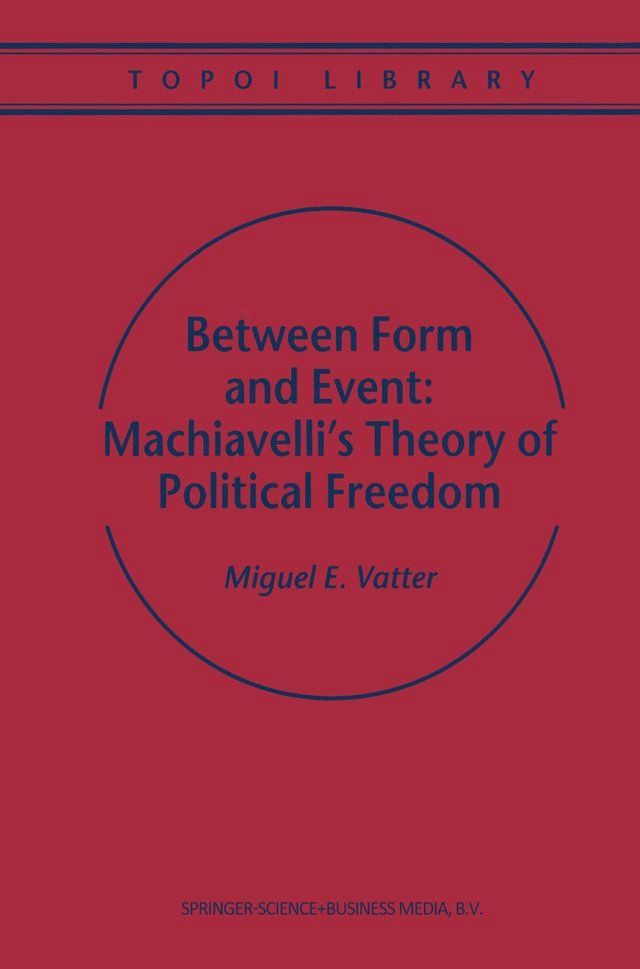  Between Form and Event: Machiavelli's Theory of Political Freedom(Kobo/電子書)