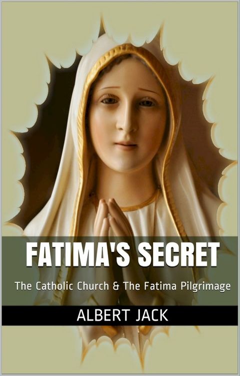 Fatima's Secret: The Catholic Church & The Fatima Pilgrimage(Kobo/電子書)